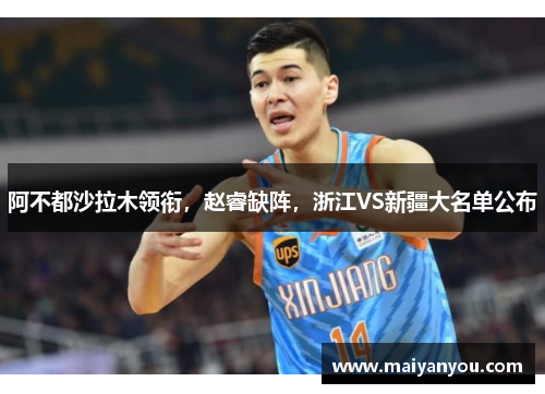 阿不都沙拉木领衔，赵睿缺阵，浙江VS新疆大名单公布